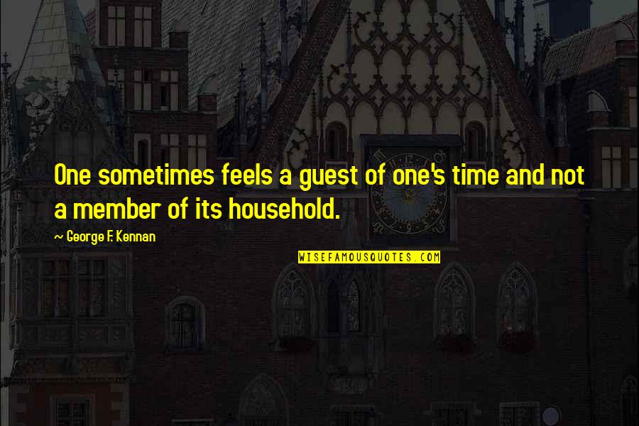 Kennan Quotes By George F. Kennan: One sometimes feels a guest of one's time