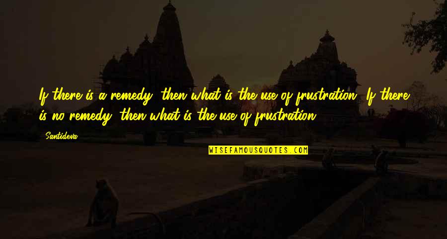 Kennan Quotes By Santideva: If there is a remedy, then what is