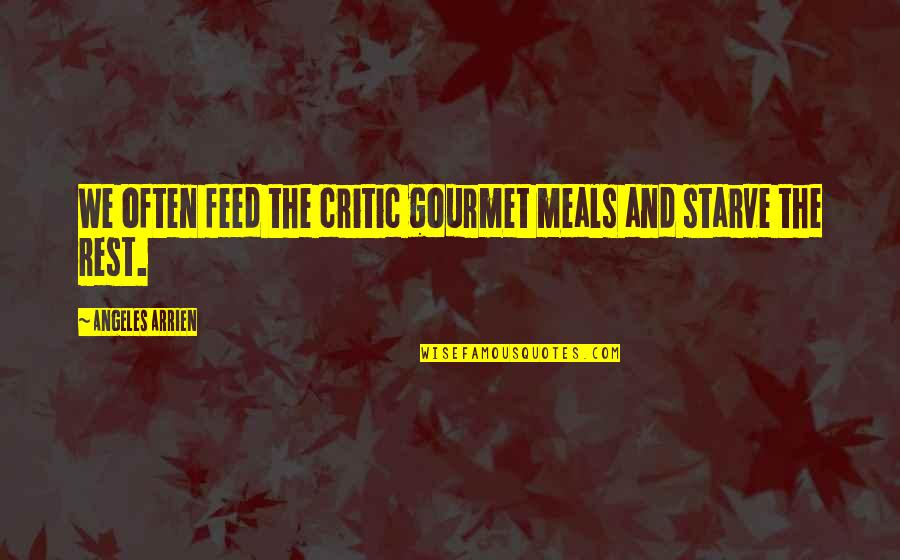 Kenna's Quotes By Angeles Arrien: We often feed the critic gourmet meals and