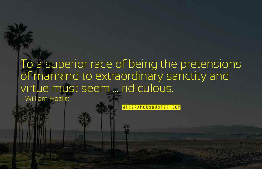 Kenna's Quotes By William Hazlitt: To a superior race of being the pretensions