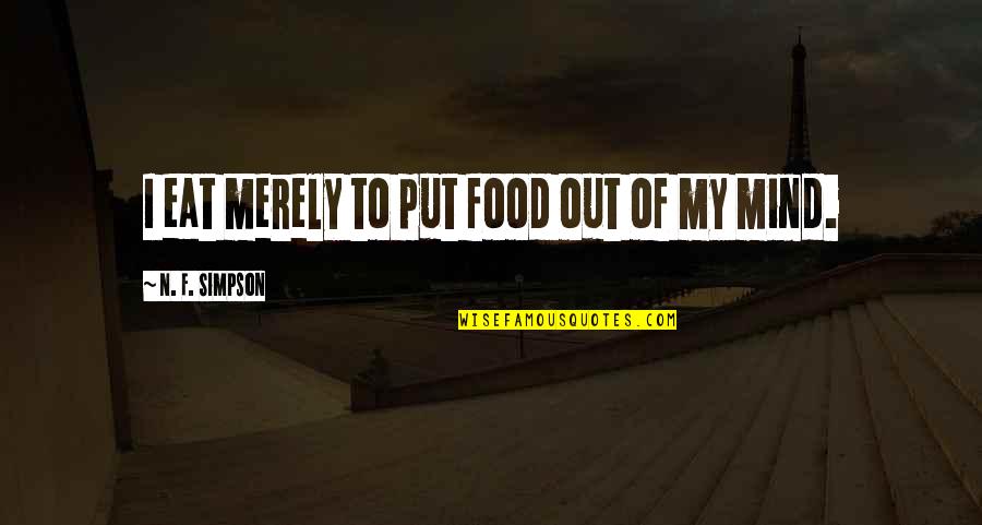 Kenneally Holiday Quotes By N. F. Simpson: I eat merely to put food out of