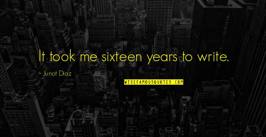 Kennebec Journal Quotes By Junot Diaz: It took me sixteen years to write. Kennebec Journal Quotes By Junot Diaz: It took me sixteen years to write.