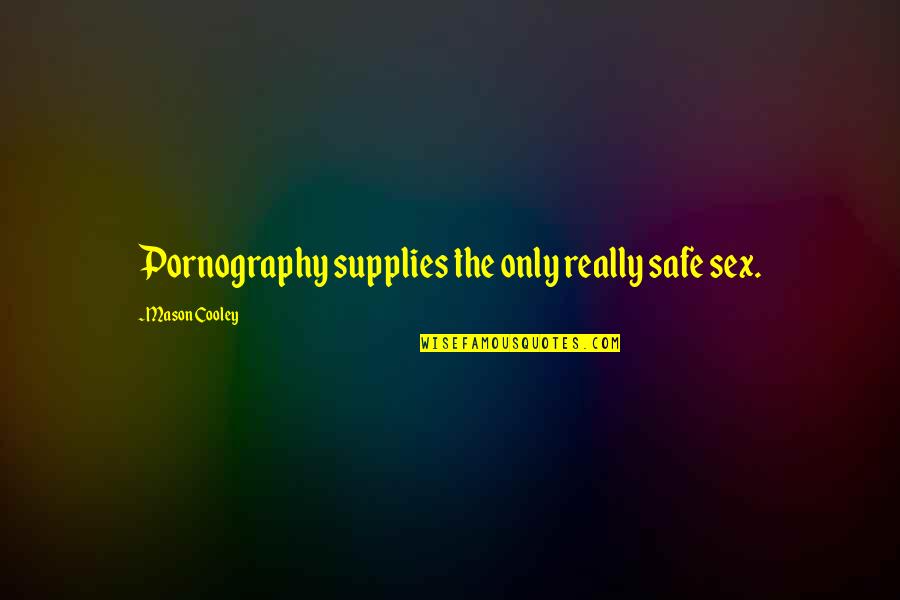 Kennebec Journal Quotes By Mason Cooley: Pornography supplies the only really safe sex. Kennebec Journal Quotes By Mason Cooley: Pornography supplies the only really safe sex.