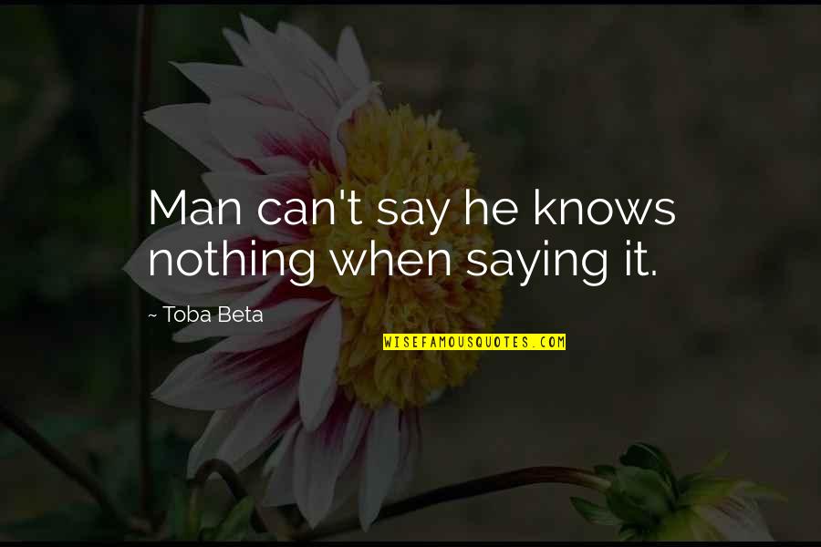 Kennebeck Caroline Quotes By Toba Beta: Man can't say he knows nothing when saying