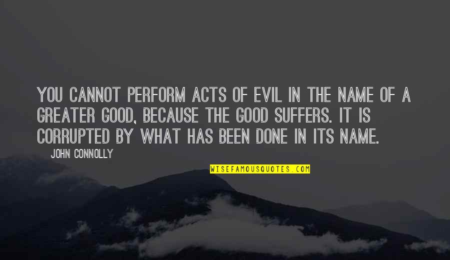 Kennedy Agyapong Quotes By John Connolly: You cannot perform acts of evil in the Kennedy Agyapong Quotes By John Connolly: You cannot perform acts of evil in the