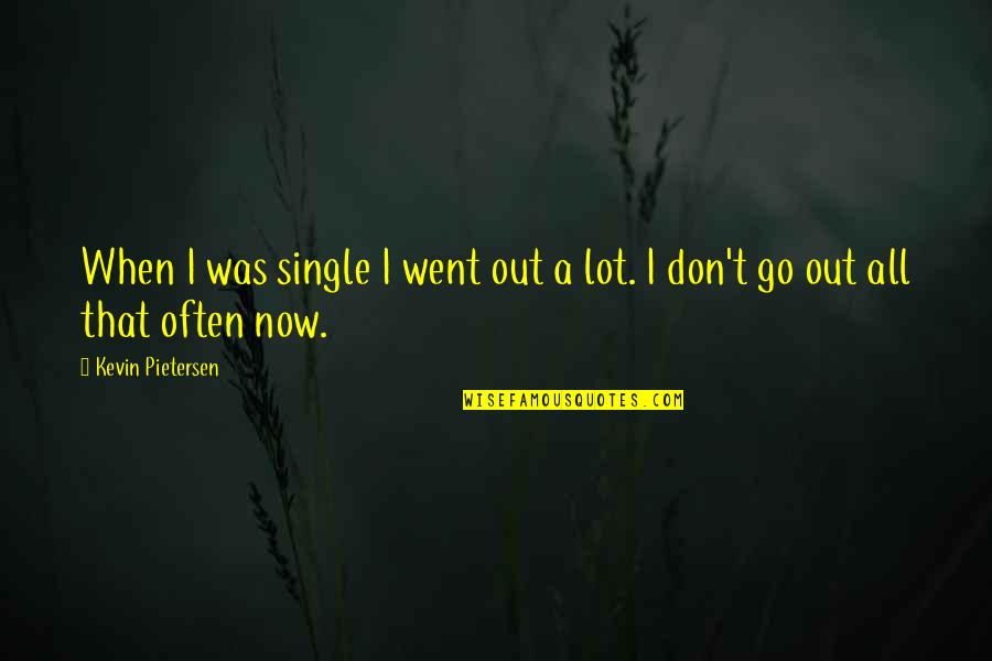 Kennedy Agyapong Quotes By Kevin Pietersen: When I was single I went out a Kennedy Agyapong Quotes By Kevin Pietersen: When I was single I went out a