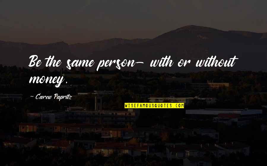 Kennedy Assassination Quotes By Carew Papritz: Be the same person- with or without money.