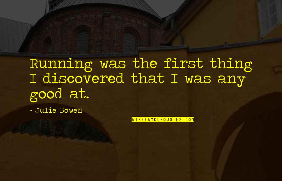 Kennedy Assassination Quotes By Julie Bowen: Running was the first thing I discovered that