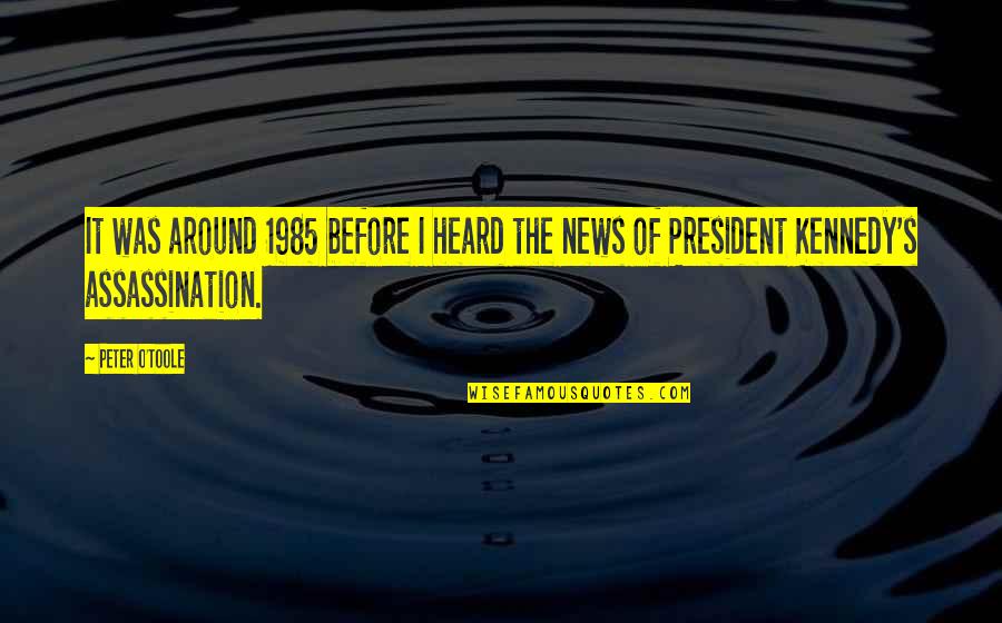 Kennedy Assassination Quotes By Peter O'Toole: It was around 1985 before I heard the