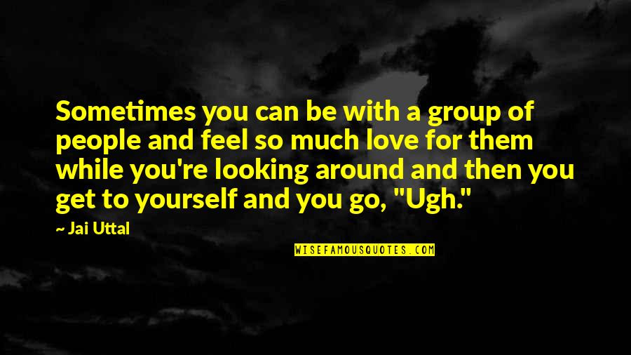 Kennedy Brock Quotes By Jai Uttal: Sometimes you can be with a group of Kennedy Brock Quotes By Jai Uttal: Sometimes you can be with a group of
