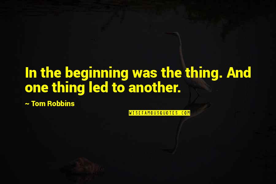 Kennedy Brock Quotes By Tom Robbins: In the beginning was the thing. And one