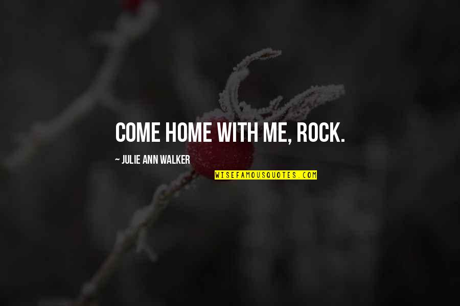 Kennedy Castro Quotes By Julie Ann Walker: Come home with me, Rock.