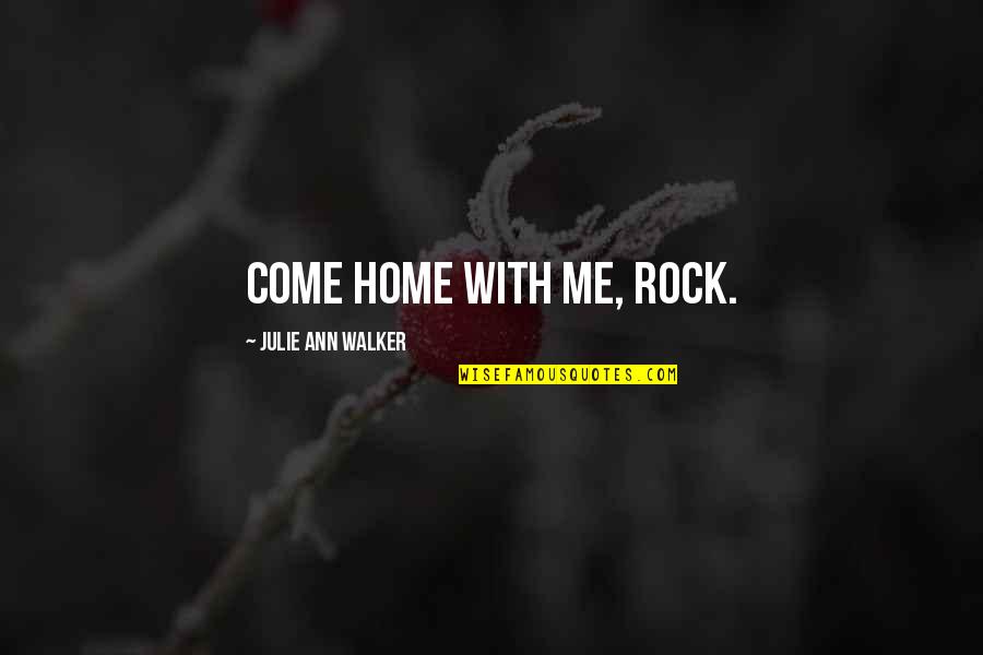 Kennedy Castro Quotes By Julie Ann Walker: Come home with me, Rock. Kennedy Castro Quotes By Julie Ann Walker: Come home with me, Rock.
