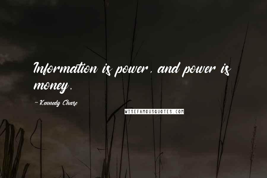 Kennedy Chase quotes: Information is power, and power is money.