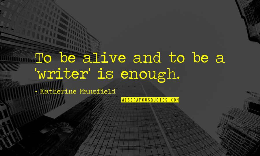 Kennedy Civil Rights Quotes By Katherine Mansfield: To be alive and to be a 'writer'