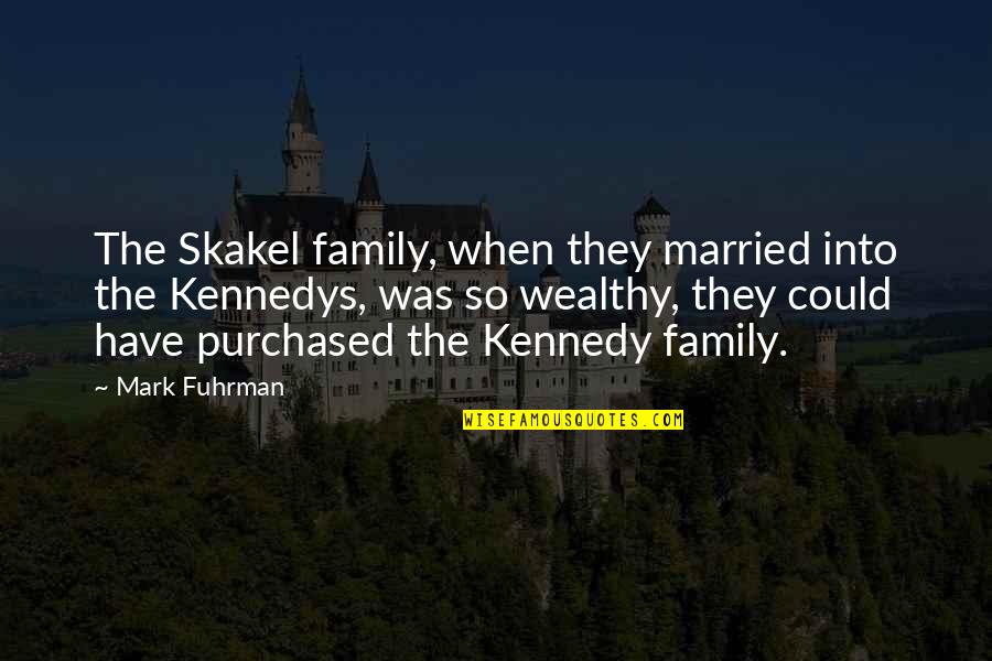 Kennedy Family Quotes By Mark Fuhrman: The Skakel family, when they married into the