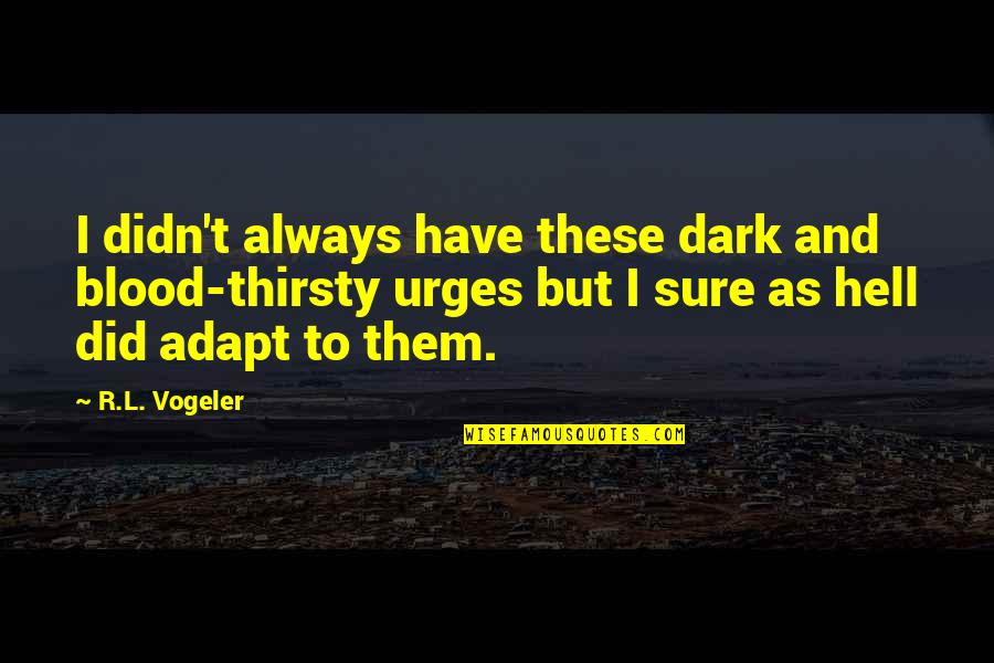 Kennedy Family Quotes By R.L. Vogeler: I didn't always have these dark and blood-thirsty