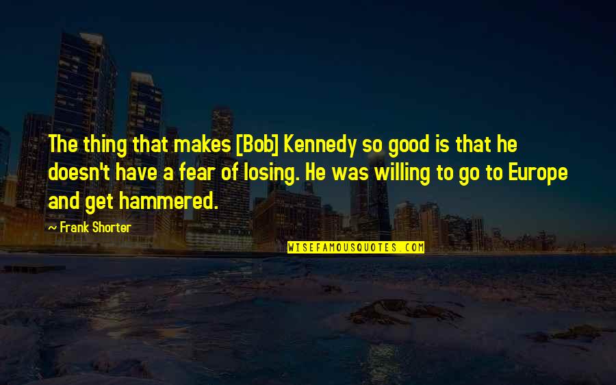 Kennedy Fear Quotes By Frank Shorter: The thing that makes [Bob] Kennedy so good