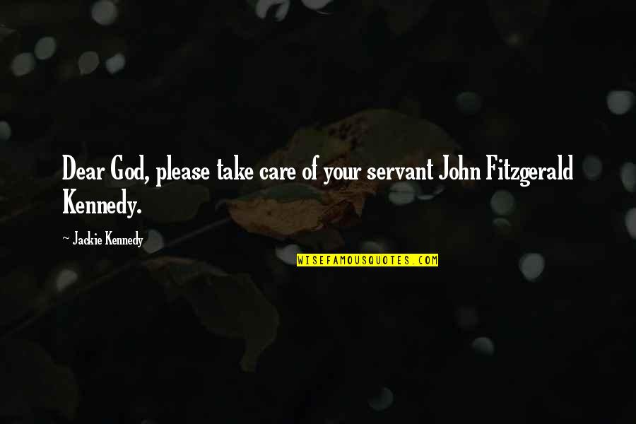 Kennedy John Quotes By Jackie Kennedy: Dear God, please take care of your servant