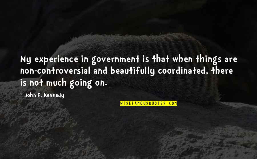 Kennedy John Quotes By John F. Kennedy: My experience in government is that when things