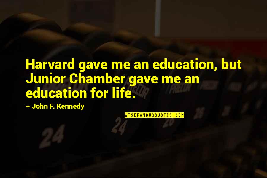 Kennedy John Quotes By John F. Kennedy: Harvard gave me an education, but Junior Chamber