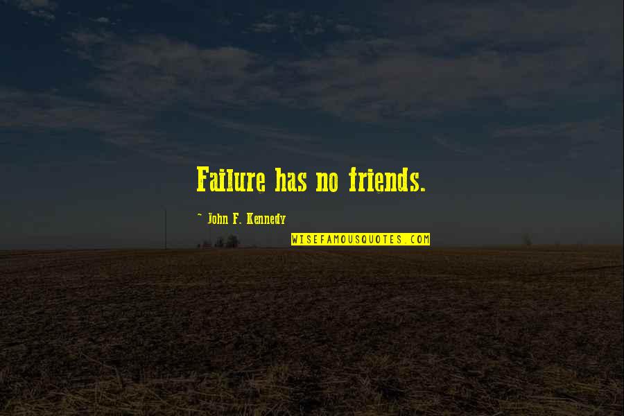 Kennedy John Quotes By John F. Kennedy: Failure has no friends. Kennedy John Quotes By John F. Kennedy: Failure has no friends.