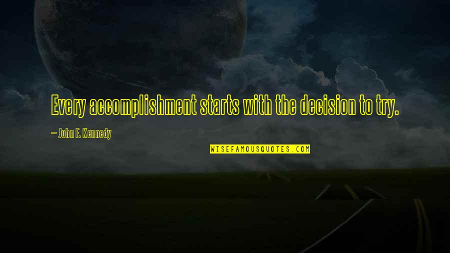 Kennedy John Quotes By John F. Kennedy: Every accomplishment starts with the decision to try.