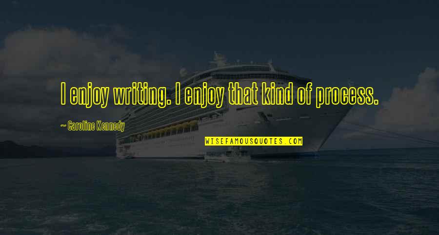 Kennedy Quotes By Caroline Kennedy: I enjoy writing. I enjoy that kind of