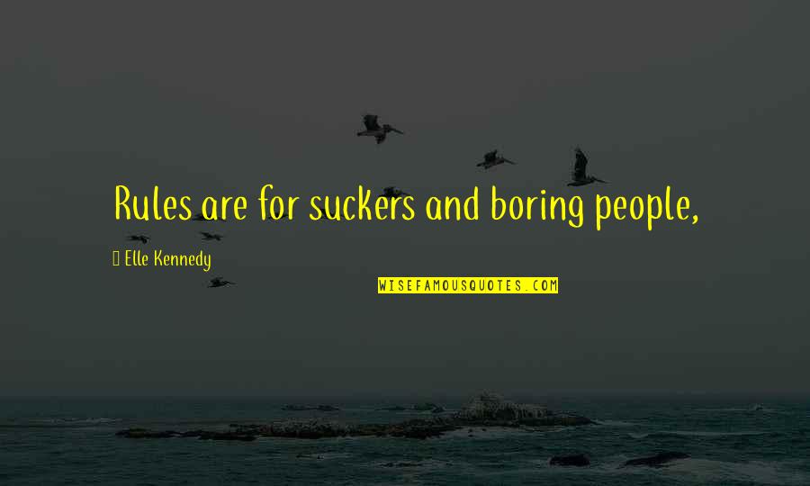 Kennedy Quotes By Elle Kennedy: Rules are for suckers and boring people,