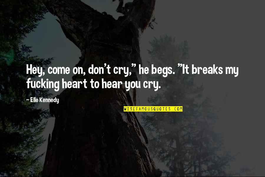 Kennedy Quotes By Elle Kennedy: Hey, come on, don't cry," he begs. "It