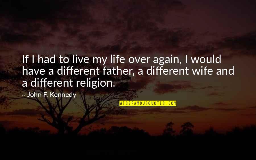 Kennedy Quotes By John F. Kennedy: If I had to live my life over