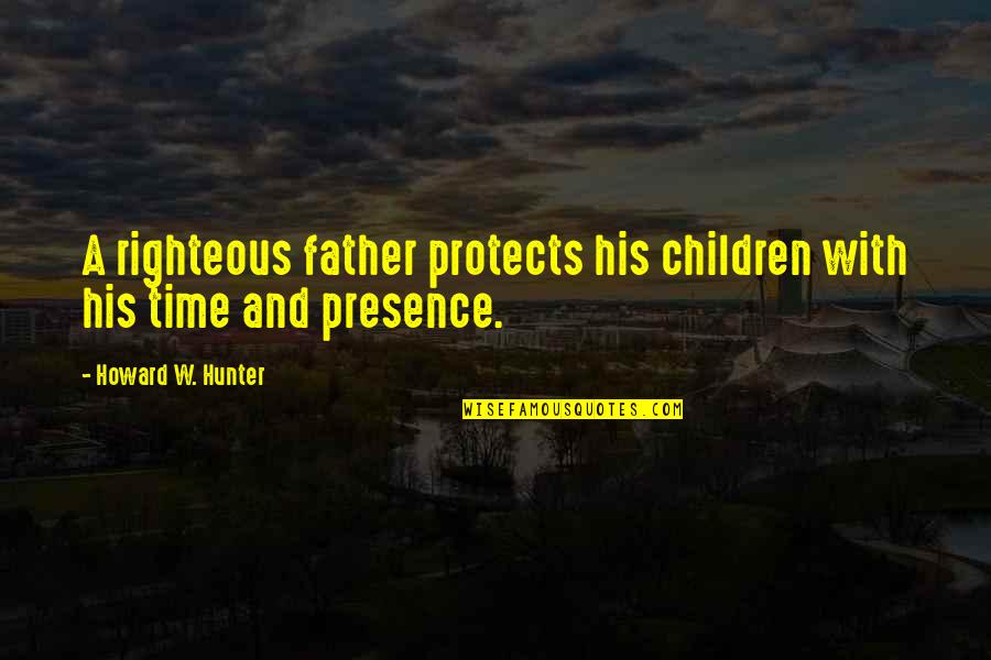 Kennedy Space Exploration Quotes By Howard W. Hunter: A righteous father protects his children with his