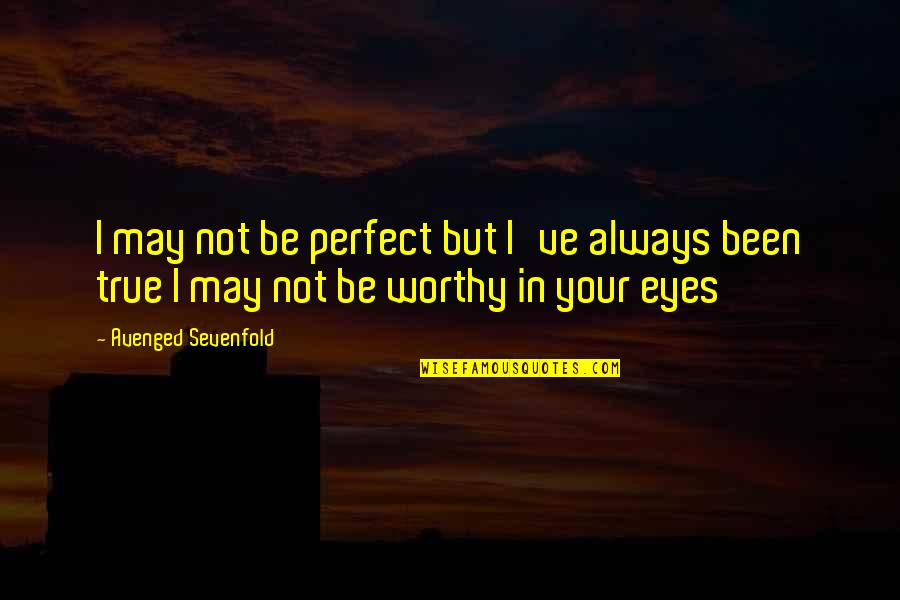 Kennedys Cmk Quotes By Avenged Sevenfold: I may not be perfect but I've always Kennedys Cmk Quotes By Avenged Sevenfold: I may not be perfect but I've always