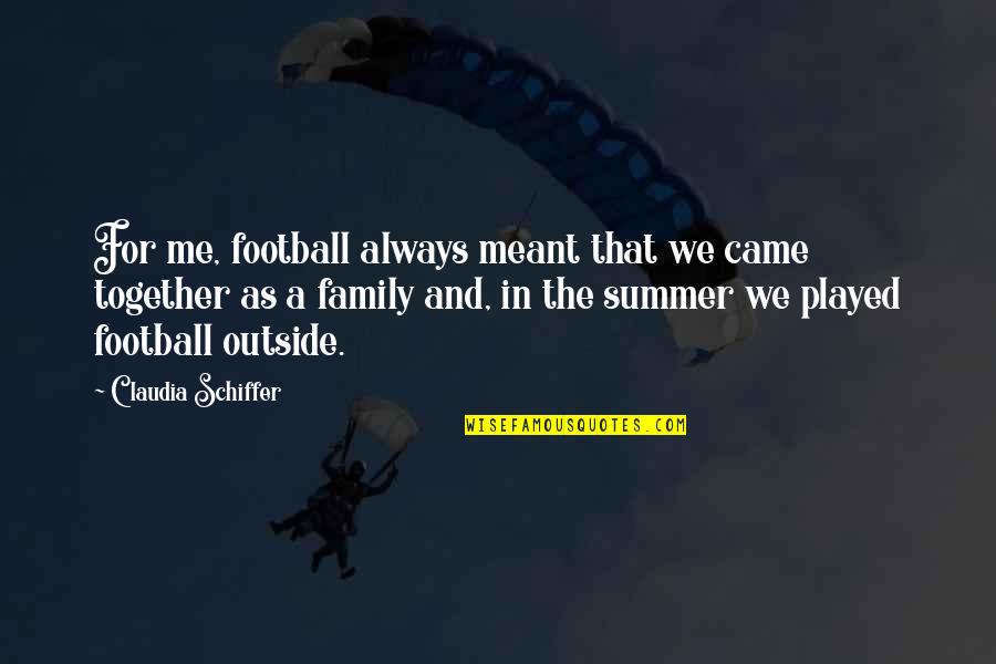 Kennedys Famous Quotes By Claudia Schiffer: For me, football always meant that we came Kennedys Famous Quotes By Claudia Schiffer: For me, football always meant that we came