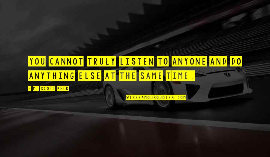 Kennedys Famous Quotes By M. Scott Peck: You cannot truly listen to anyone and do