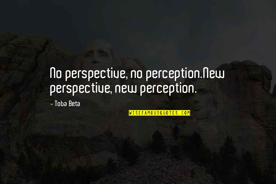 Kennedys Karne Quotes By Toba Beta: No perspective, no perception.New perspective, new perception.