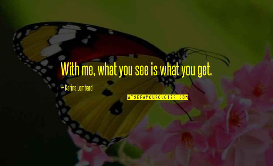 Kennedys Quotes By Karina Lombard: With me, what you see is what you Kennedys Quotes By Karina Lombard: With me, what you see is what you