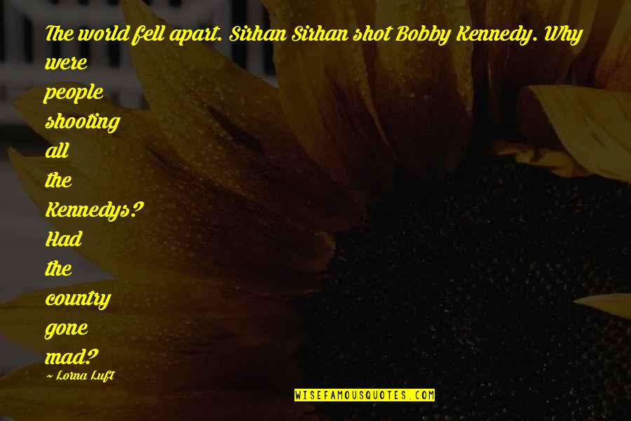 Kennedys Quotes By Lorna Luft: The world fell apart. Sirhan Sirhan shot Bobby Kennedys Quotes By Lorna Luft: The world fell apart. Sirhan Sirhan shot Bobby