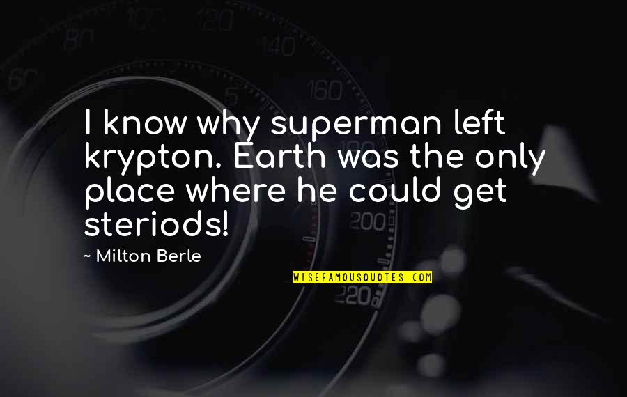Kennedys Quotes By Milton Berle: I know why superman left krypton. Earth was Kennedys Quotes By Milton Berle: I know why superman left krypton. Earth was