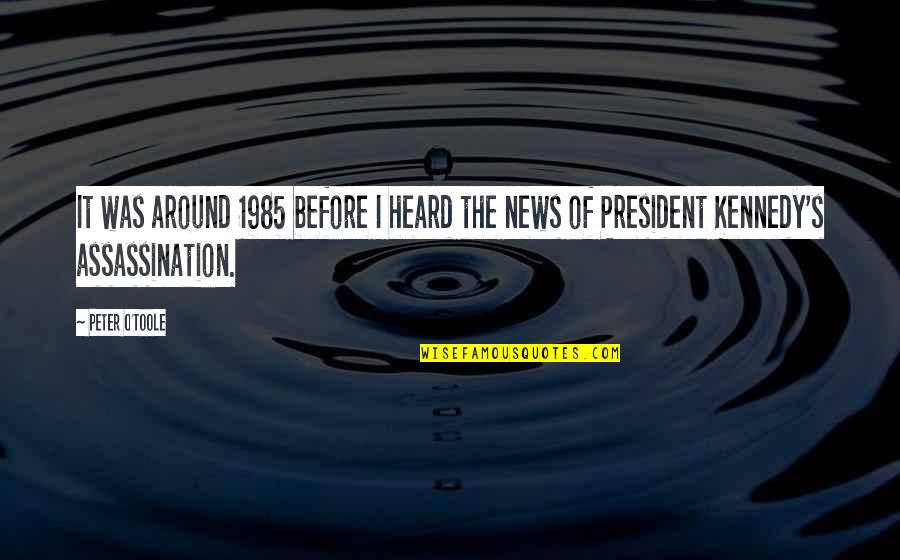 Kennedys Quotes By Peter O'Toole: It was around 1985 before I heard the