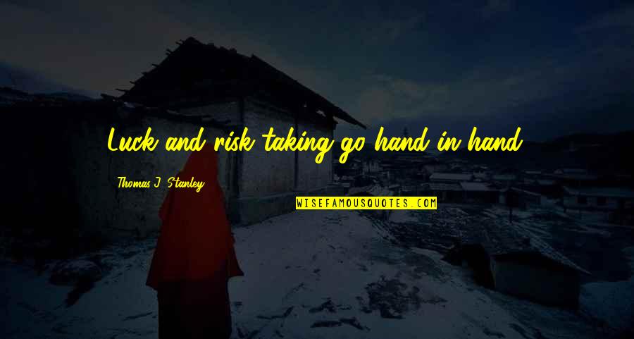 Kenneisha Reid Quotes By Thomas J. Stanley: Luck and risk taking go hand in hand. Kenneisha Reid Quotes By Thomas J. Stanley: Luck and risk taking go hand in hand.
