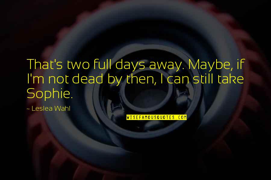 Kennelia Stradwicks Height Quotes By Leslea Wahl: That's two full days away. Maybe, if I'm