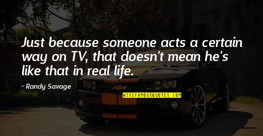 Kennelia Stradwicks Height Quotes By Randy Savage: Just because someone acts a certain way on Kennelia Stradwicks Height Quotes By Randy Savage: Just because someone acts a certain way on