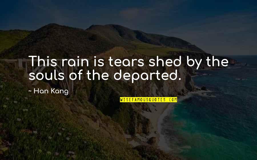 Kennelly Music Quotes By Han Kang: This rain is tears shed by the souls