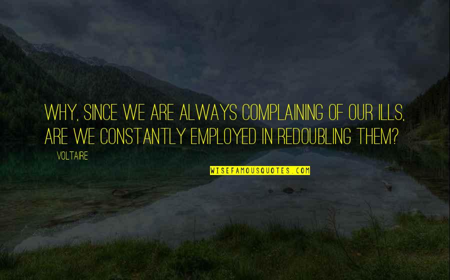 Kennelly Music Quotes By Voltaire: Why, since we are always complaining of our