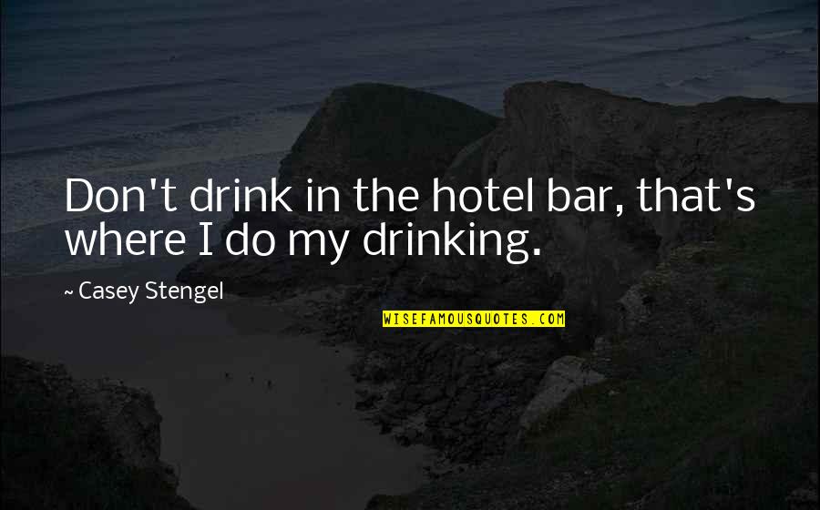 Kennenzulernen Duden Quotes By Casey Stengel: Don't drink in the hotel bar, that's where Kennenzulernen Duden Quotes By Casey Stengel: Don't drink in the hotel bar, that's where