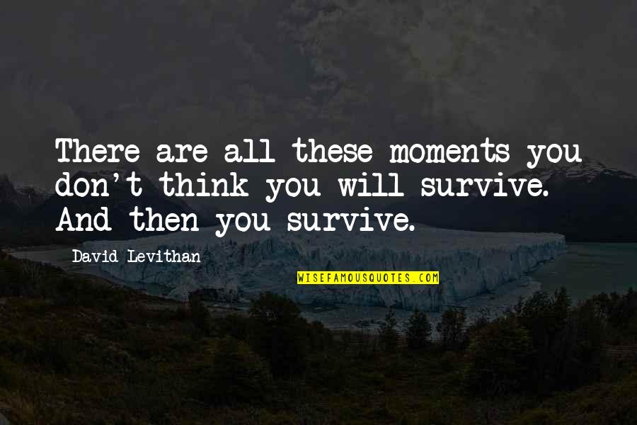 Kennerknecht Sorgo Oberhoffer Quotes By David Levithan: There are all these moments you don't think Kennerknecht Sorgo Oberhoffer Quotes By David Levithan: There are all these moments you don't think