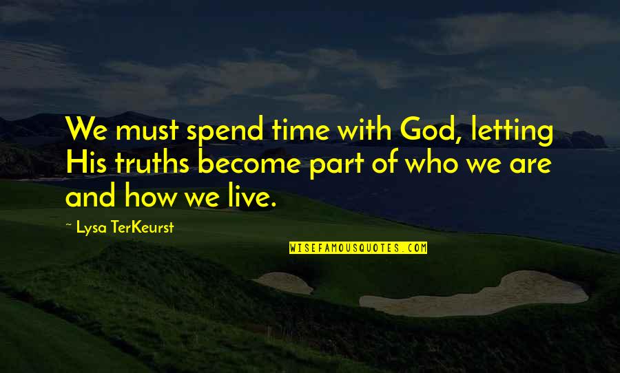 Kennerly Quotes By Lysa TerKeurst: We must spend time with God, letting His