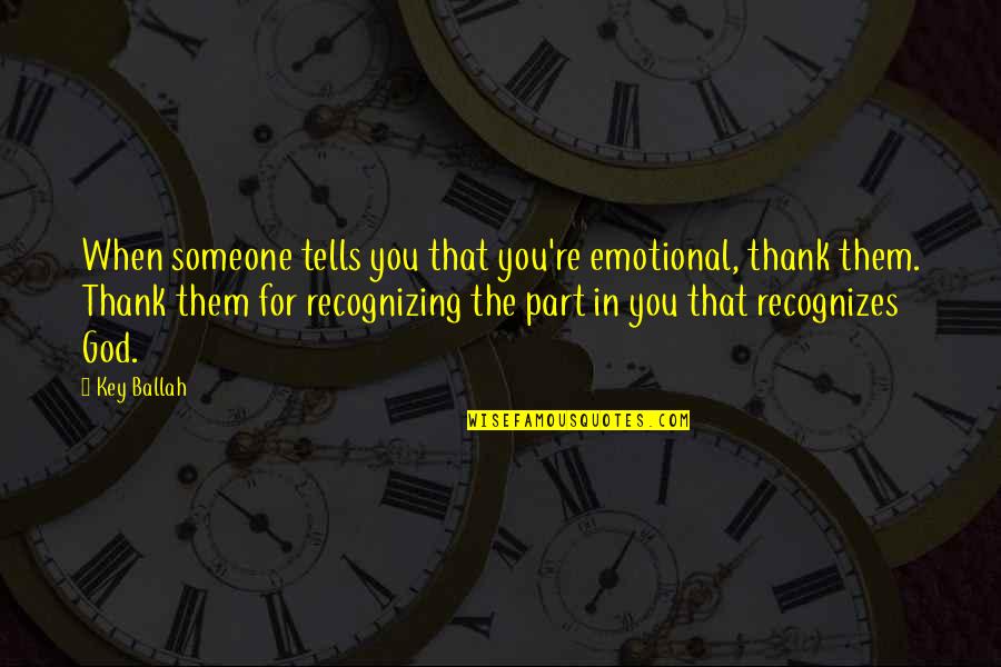 Kennet Quotes By Key Ballah: When someone tells you that you're emotional, thank