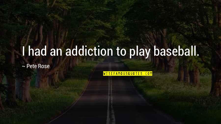 Kenneth 1700 Quotes By Pete Rose: I had an addiction to play baseball.